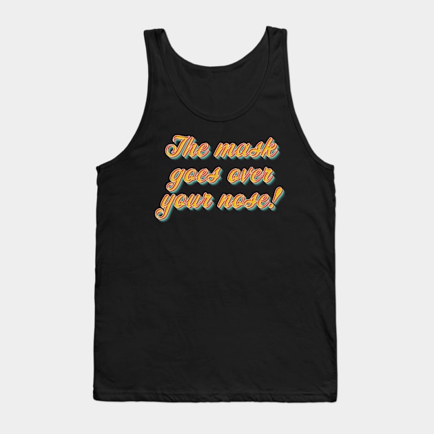 The Mask Goes Over Your Nose Tank Top by n23tees